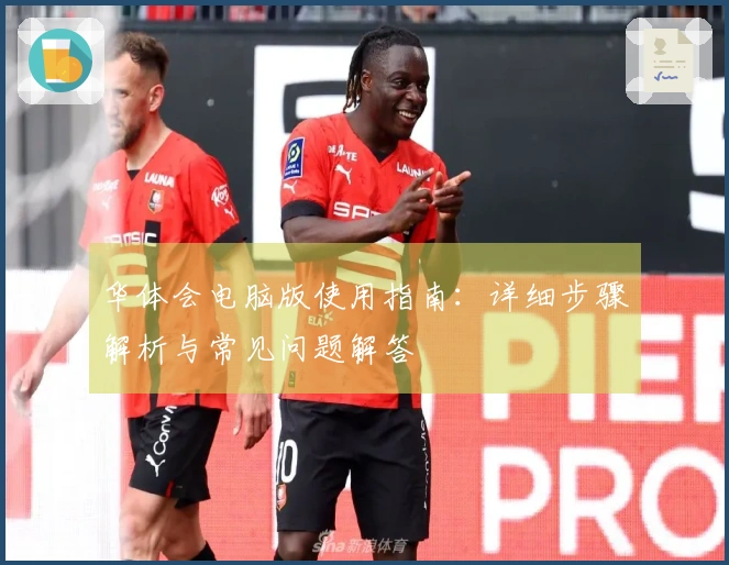 华体会电脑版使用指南：详细步骤解析与常见问题解答