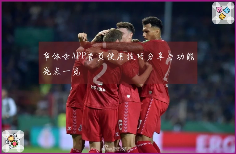 华体会APP首页使用技巧分享与功能亮点一览